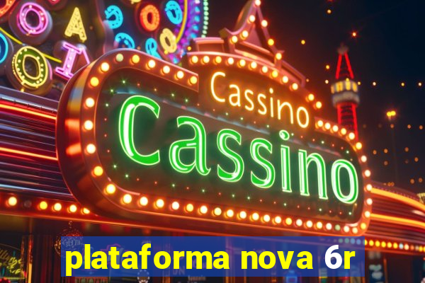 plataforma nova 6r